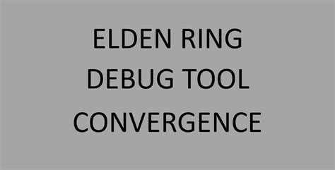 Elden Ring Debug Tool for Convergence at Elden Ring Nexus